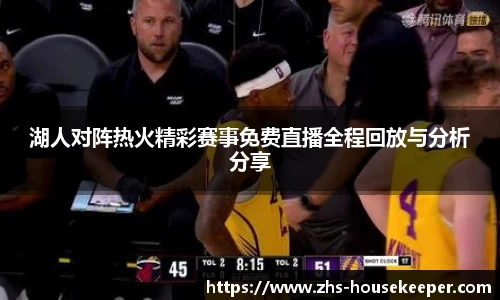 湖人对阵热火精彩赛事免费直播全程回放与分析分享