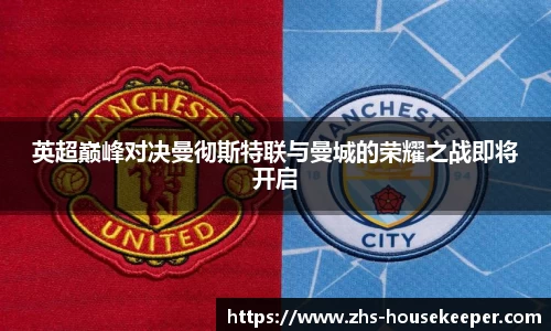 英超巅峰对决曼彻斯特联与曼城的荣耀之战即将开启