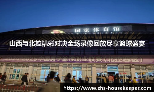 山西与北控精彩对决全场录像回放尽享篮球盛宴