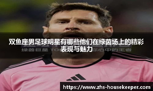 双鱼座男足球明星有哪些他们在绿茵场上的精彩表现与魅力