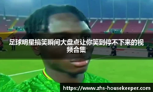 足球明星搞笑瞬间大盘点让你笑到停不下来的视频合集